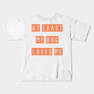 At least my dog loves me Kids T-Shirt